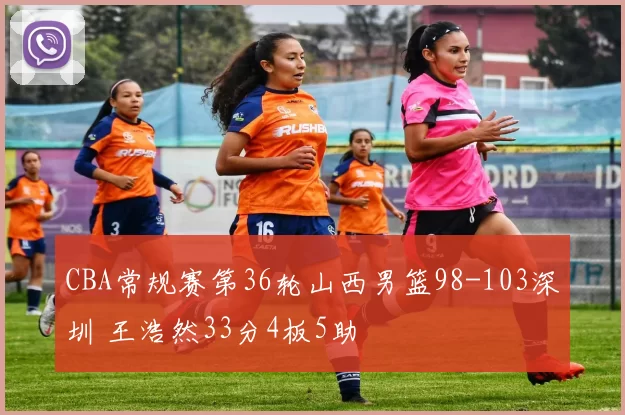 CBA常规赛第36轮山西男篮98-103深圳 王浩然33分4板5助