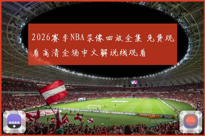 2026赛季NBA录像回放全集 免费观看高清全场中文解说线观看