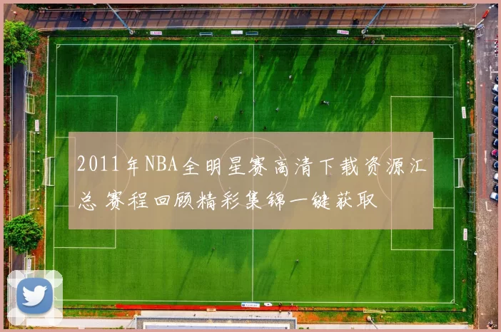 2011年NBA全明星赛高清下载资源汇总 赛程回顾精彩集锦一键获取