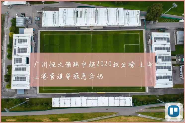 广州恒大领跑中超2020积分榜 上海上港紧追争冠悬念仍