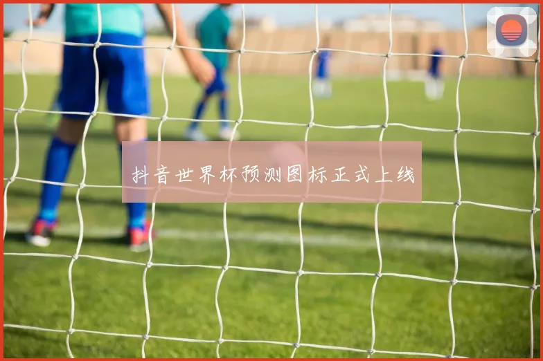 抖音世界杯预测图标正式上线